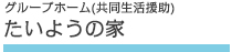 グループホーム（協同生活支援）たいようの家
